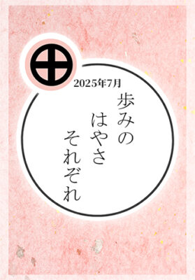 2025年7月：「歩みの はやさ それぞれ」